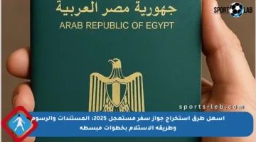أسهل طرق استخراج جواز سفر مستعجل 2025: المستندات والرسوم وطريقة الاستلام بخطوات مبسطة
